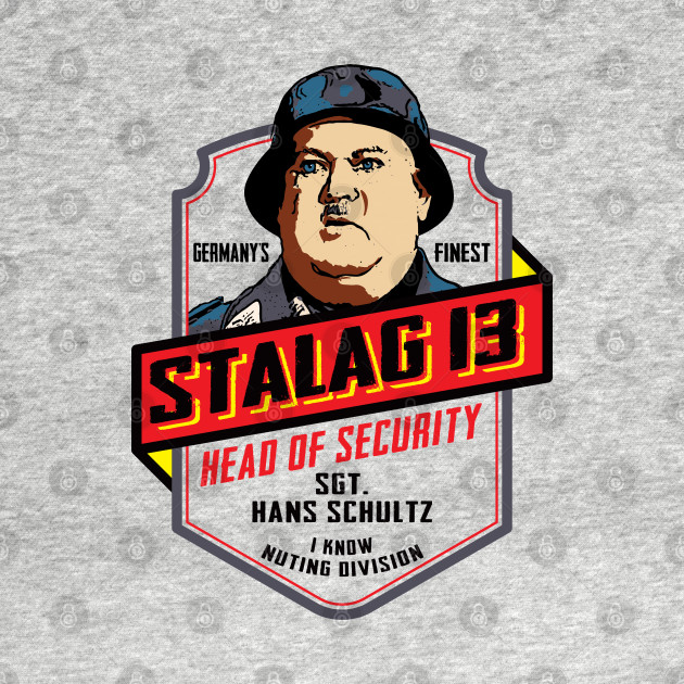 Stalag 13 Sgt. Schultz Head of Security - Stalag 13 Sgt Schultz - T-Shirt | TeePublic